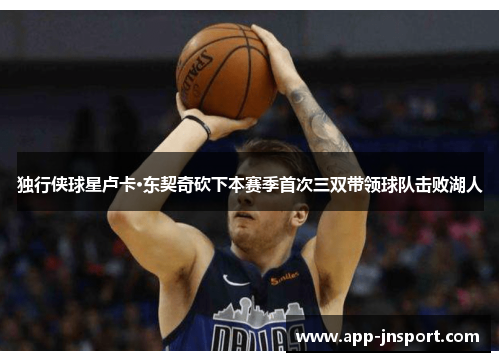 独行侠球星卢卡·东契奇砍下本赛季首次三双带领球队击败湖人