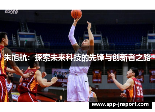 朱旭航：探索未来科技的先锋与创新者之路