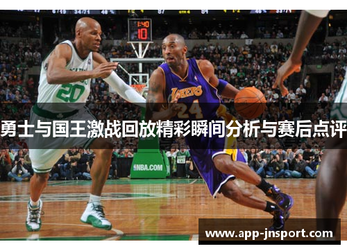 勇士与国王激战回放精彩瞬间分析与赛后点评