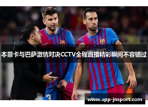本菲卡与巴萨激情对决CCTV全程直播精彩瞬间不容错过